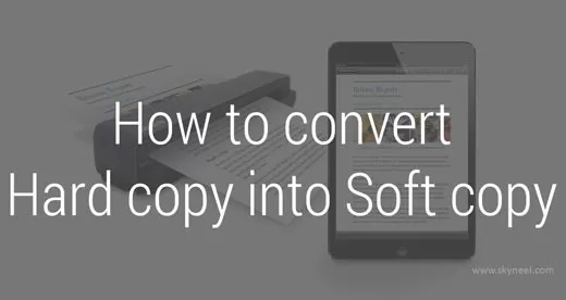 How to convert hard copy into soft copy How to convert hard copy into soft copy