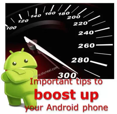 Important tips to boost up Android phone Important tips to boost up Android phone