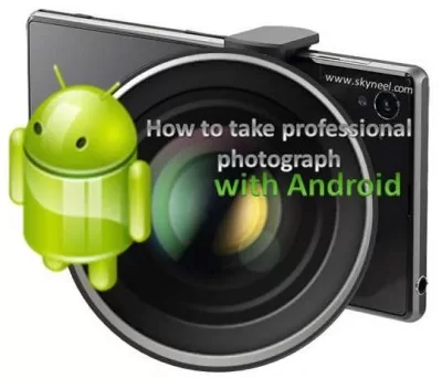 How to take professional photography with Android How to take professional photography with Android