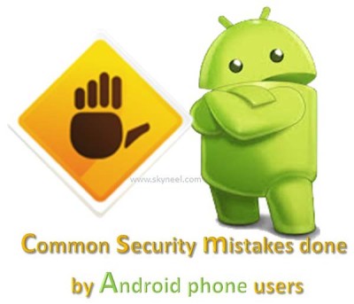 Common security mistakes done by Android phone users