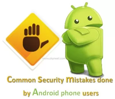 Common security mistakes done by Android phone users Common security mistakes done by Android phone users