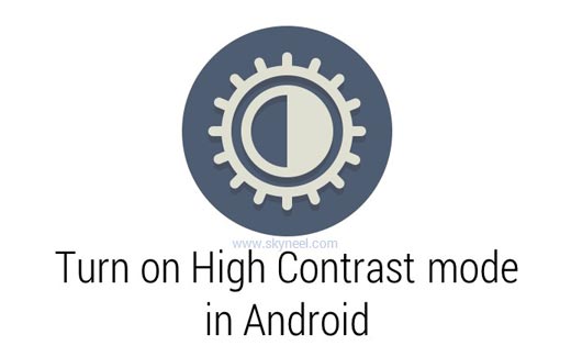 How to turn on High Contrast mode in Android 5.0 Lollipop