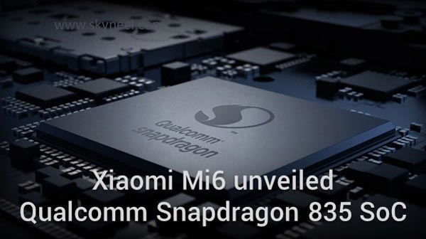 Xiaomi Mi6 unveiled Qualcomm Snapdragon 835 SoC