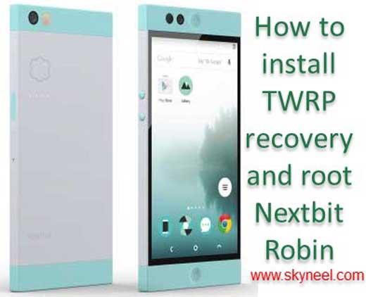 How To Root Nextbit Robin And Install Twrp Recovery 4852