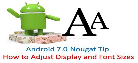 How to Adjust Display and Font Sizes on Android 7.0 Nougat