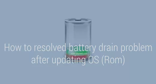 How to resolved battery drain problem after updating OS (Rom)