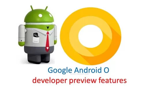 Latest Google Android O developer preview features Latest Google Android O developer preview features