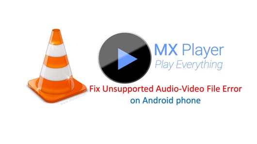 Solution how to Fix Unsupported Audio-Video File Error on Android phone