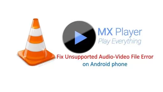 Solution how to Fix Unsupported Audio-Video File Error on Android phone