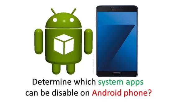 How to determine which system apps can be disable on Android phone How to determine which system apps can be disable on Android phone