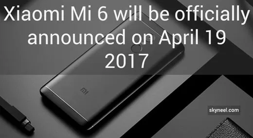 Xiaomi Mi 6 will be officially announced on April 19 2017 Xiaomi Mi 6 will be officially announced on April 19 2017
