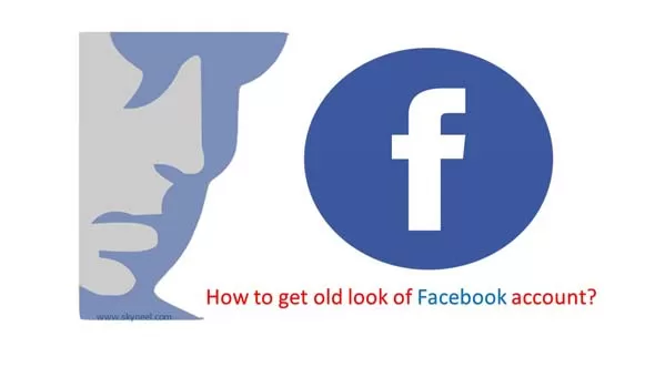How to get old look of Facebook account How to get old look of Facebook account