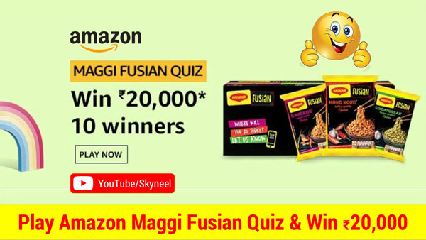Amazon Maggi Fusian Quiz - ₹20,000 Amazon Pay Balance